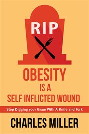 Obesity is a self inflected wound. Stop Digging your Grave With A Knife and Fork cover image