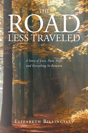 The road less traveled. A Story of Love, Pain, Hope and Everything In-Between cover image
