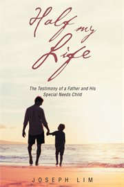 Half my life. The Testimony of a Father and His Special Needs Child cover image