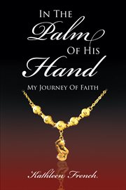 In the palm of His hand : my journey of faith cover image