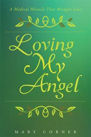 Loving my angel. A Medical Miracle That Brought Love cover image