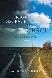 From disgrace to grace. How Jesus Touched My Life cover image