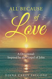 All because of love. A Devotional: Inspired by the Gospel of John cover image
