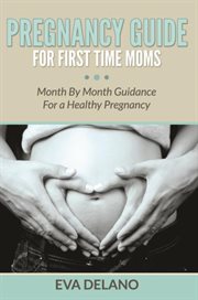 Pregnancy guide for first time moms. Month By Month Guidance For a Healthy Pregnancy cover image