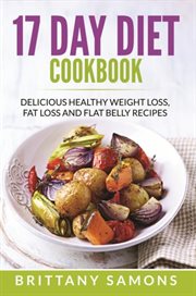 17 day diet cookbook : delicious healthy weight loss, fat loss and flat belly recipes cover image