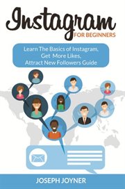 Instagram For Beginners : Learn The Basics of Instagram, Get More Likes, Attract New Followers Guide cover image
