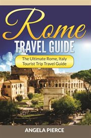 Rome travel guide : the ultimate Rome, Italy tourist trip travel guide cover image