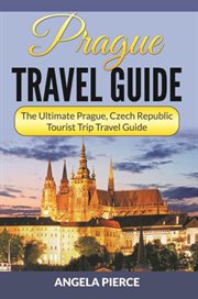 Prague travel guide : the ultimate Prague, Czech Republic tourist trip travel guide cover image