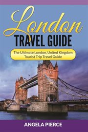 London travel guide : the ultimate London, United Kingdom tourist trip travel guide cover image