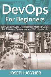 Devops for beginners. DevOps Software Development Method Guide For Software Developers and IT Professionals cover image
