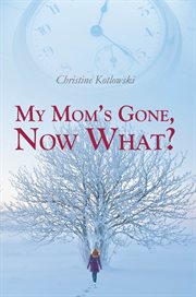 My mom's gone, now what? cover image