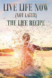 Live life now (not later) the life recipe cover image