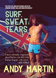Surf, sweat and tears : the epic life and mysterious death of Edward George William Omar Deerhurst cover image