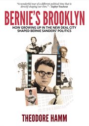 Bernie's Brooklyn : how growing up in the New Deal city shaped Bernie Sanders' politics cover image