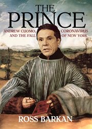 The prince : Andrew Cuomo, coronavirus, and the fall of New York cover image