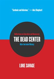 The dead center : reflections on liberalism and democracy after the end of history cover image