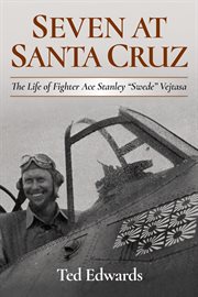Seven at Santa Cruz : The Life of Fighter Ace Stanley "Swede" Vejtasa cover image