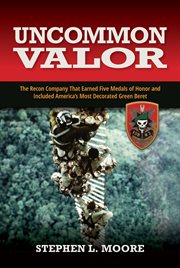 Uncommon Valor : The Recon Company that Earned Five Medals of Honor and Included America's Most Decorated Green Beret cover image