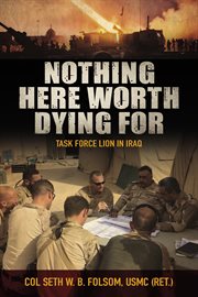 Nothing Here Worth Dying For : Task Force Lion in Iraq cover image