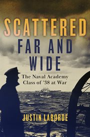Scattered Far and Wide : The Naval Academy Class Of '38 At War cover image