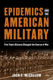 Epidemics and the American Military : Five Times Disease Changed the Course of War cover image