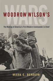 Woodrow Wilson's Wars : The Making of America's First Modern Commander-in-Chief cover image