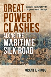 Great Power Clashes along the Maritime Silk Road : Lessons from History to Shape Current Strategy cover image