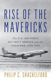 Rise of the Mavericks : The U.S. Air Force Security Service and the Cold War cover image
