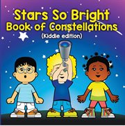 Stars so bright: book of constellations (kiddie edition) cover image