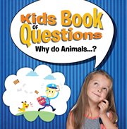 Kids book of questions. why do animals...? cover image