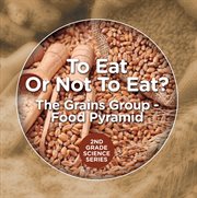 To eat or not to eat?  the grains group. Food Pyramid cover image