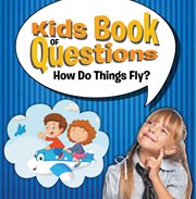 Kids book of questions: how do things fly? cover image