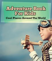 Adventure book for kids: cool places around the world cover image