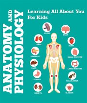 Anatomy and physiology: learning all about you for kids cover image