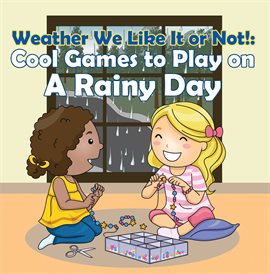 Cover image for Weather We Like It or Not!: Cool Games to Play on A Rainy Day