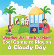 Weather we like it or not!: cool games to play on a cloudy day cover image