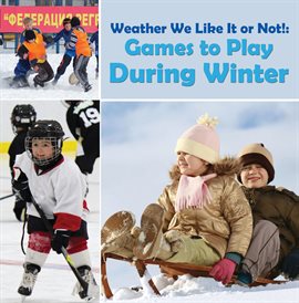 Cover image for Weather We Like It or Not!: Cool Games to Play During Winter