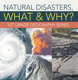 Cover image for Natural Disasters, What & Why? : 1st Grade Geography Series