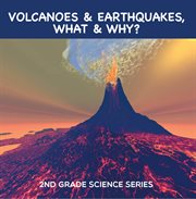 Volcanoes & earthquakes, what & why? : 2nd grade science series. Second Grade Books cover image