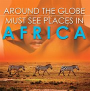 Around the globe - must see places in africa. African Travel Guide for Kids cover image
