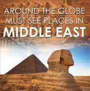 Around the Globe--Must See Places in the Middle East : Middle East Travel Guide for Kids cover image