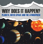 Why does it happen?: planets, outer space and the atmosphere. Planets Book for Kids cover image