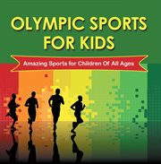Olympic sports for kids : amazing sports for children of all ages cover image