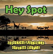 Hey spot: spotted animals of the world. Animal Encyclopedia for Kids - Wildlife cover image