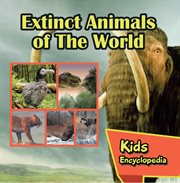 Extinct animals of the world kids encyclopedia. Wildlife Books for Kids cover image