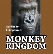 Monkey kingdom: gorillas to chimpanzees. Monkey Books for Kids cover image