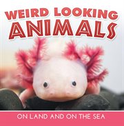 Weird looking animals on land and on the sea. Animal Encyclopedia for Kids - Wildlife cover image