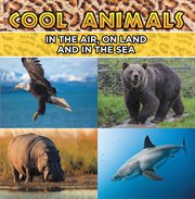 Cool animals: in the air, on land and in the sea. Animal Encyclopedia for Kids - Wildlife cover image