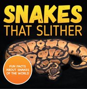 Snakes that slither: fun facts about snakes of the world. Snakes Books for Kids - Herpetology cover image
