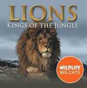 Lions: kings of the jungle (wildlife big cats). Big Cats Encyclopedia cover image